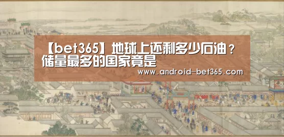 【bet365】地球上还剩多少石油？储量最多的国家竟是(图4)